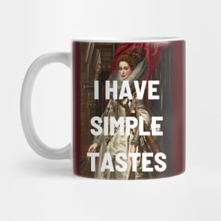 I HAVE SIMPLE TASTES - classic portrait updated with tongue in cheek caption in white Mug